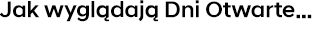 Jak wyglądają Dni Otwarte…
